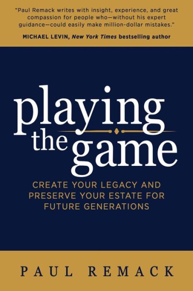 Cover for Paul Remack · Playing the Game: Create Your Legacy and Preserve Your Estate for Future Generations (Paperback Book) (2018)