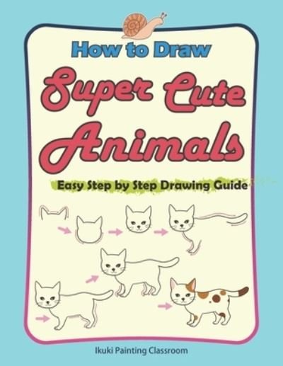 Cover for Ikuki Painting Classroom · How to Draw Super Cute Animals (Paperback Book) (2019)