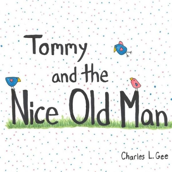 Tommy and the Nice Old Man - Charles L Gee - Bøger - Createspace Independent Publishing Platf - 9781718919655 - 12. maj 2018