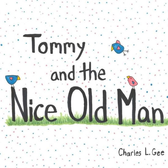 Tommy and the Nice Old Man - Charles L Gee - Kirjat - Createspace Independent Publishing Platf - 9781718919655 - lauantai 12. toukokuuta 2018