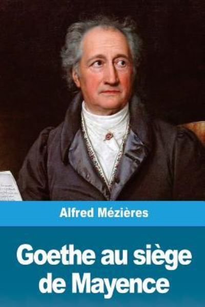 Goethe au siege de Mayence - Alfred Mezieres - Kirjat - Createspace Independent Publishing Platf - 9781720381655 - sunnuntai 27. toukokuuta 2018