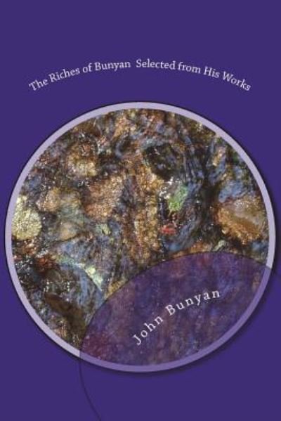 The Riches of Bunyan Selected from His Works - John Bunyan - Bøger - Createspace Independent Publishing Platf - 9781720419655 - 1. juli 2018