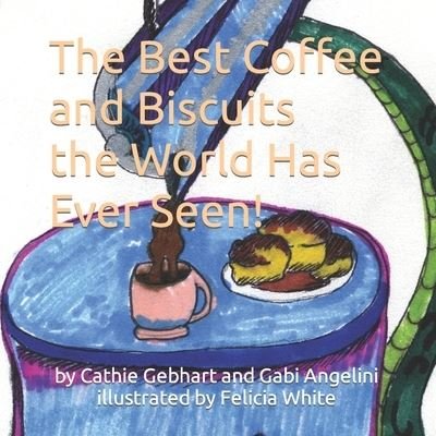 Cover for Cathie Gebhart · Best Coffee and Biscuits the World Has Ever Seen (Book) (2022)
