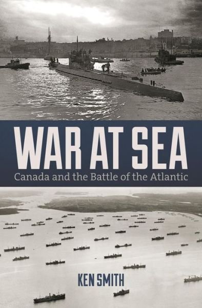 Cover for Ken Smith · War at Sea: Canada and the Battle of the Atlantic (Paperback Book) (2015)