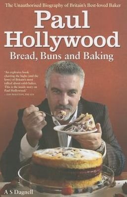 Cover for A. S Dagnell · Paul Hollywood - Bread, Buns and Baking: The Unauthorised Biography of Britain's Best-Loved Baker (Hardcover bog) (2013)