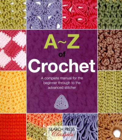 A-Z of Crochet: A Complete Manual for the Beginner Through to the Advanced Stitcher - A-Z of Needlecraft - Country Bumpkin - Books - Search Press Ltd - 9781782211655 - February 5, 2016