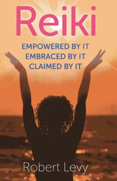 Cover for Robert Levy · Reiki: Empowered By It, Embraced By It, Claimed By It (Paperback Book) (2013)