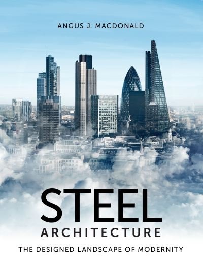 Cover for Angus Macdonald · Steel Architecture: The Designed Landscape of Modernity (Paperback Bog) (2021)