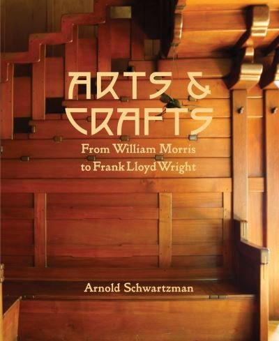 Arts and Crafts: From William Morris to Frank Lloyd Wright - Arnold Schwartzman - Books - Palazzo Editions Ltd - 9781786750655 - October 7, 2021