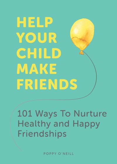 Cover for Poppy O'Neill · Help Your Child Make Friends: 101 Ways to Nurture Healthy and Happy Friendships (Paperback Book) (2021)