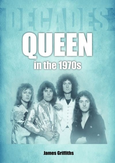 Queen in the 1970s: Decades - Decades - James Griffiths - Books - Sonicbond Publishing - 9781789522655 - March 30, 2023
