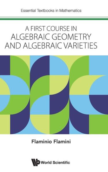 Cover for Flamini, Flaminio (Univ Of Rome &quot;Tor Vergata&quot;, Italy) · First Course In Algebraic Geometry And Algebraic Varieties, A - Essential Textbooks in Mathematics (Gebundenes Buch) (2023)