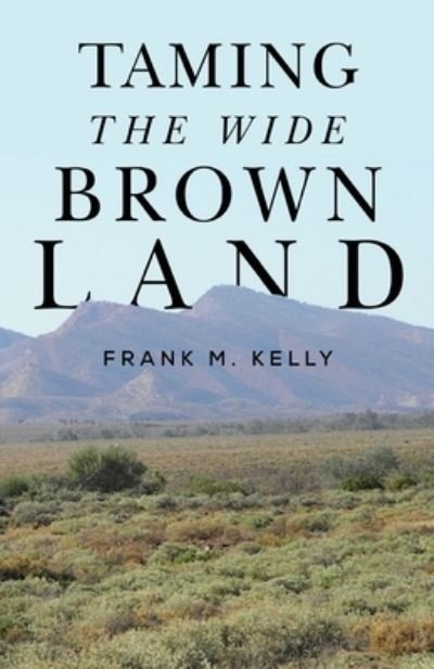 Cover for Frank M Kelly · Taming the Wide Brown Land (Paperback Book) (2021)