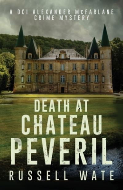 Cover for Russell Wate · Death at Chateau Peveril - DCI Alexander McFarlane Crime Mystery (Paperback Book) (2023)