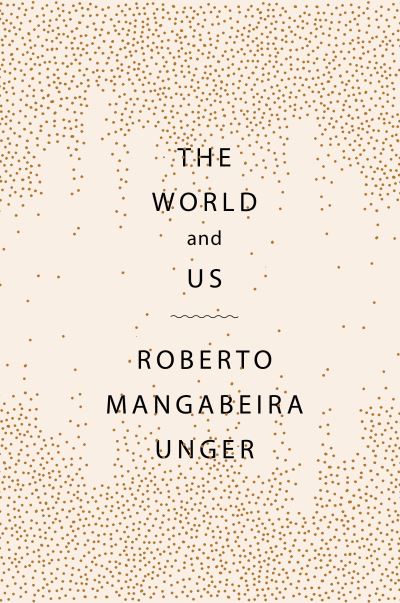 Cover for Roberto Mangabeira Unger · The World and Us (Hardcover Book) (2024)