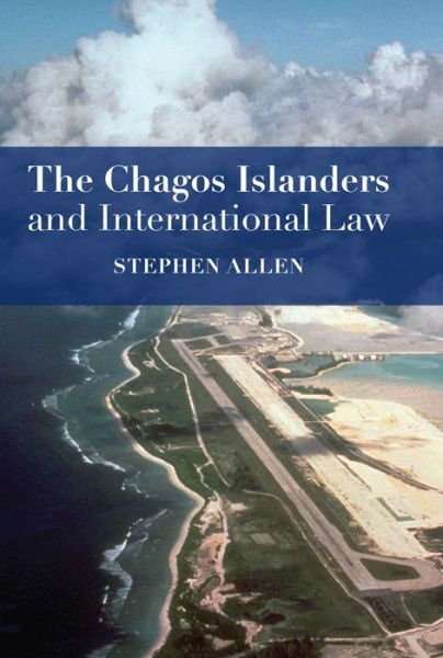 Cover for Stephen Allen · The Chagos Islanders and International Law (Hardcover Book) (2014)