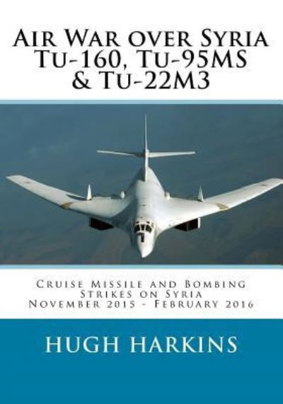 Cover for Hugh Harkins · Air War over Syria - Tu-160, Tu-95MS &amp; Tu-22M3 (Paperback Book) (2016)