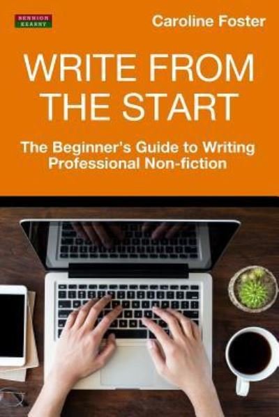 Cover for Foster, Caroline (Specialist Registrar in Paediatric Infectious Diseases St Mary's Hospital London UK) · Write From The Start: The Beginner's Guide to Writing Professional Non-Fiction - Writing Guides (Pocketbok) (2017)