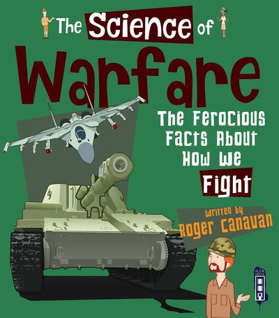 The Science of Warfare: The Ferocious Facts about how we Fight - The Science Of... - Roger Canavan - Bücher - Salariya Book Company Ltd - 9781912537655 - 2019