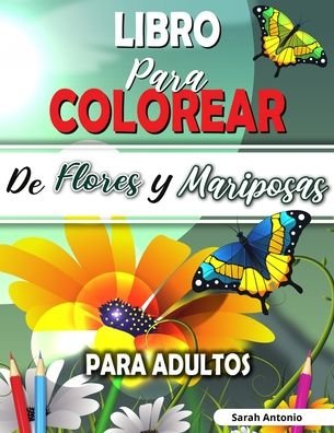 Cover for Sarah Antonio · Libro para Colorear de Flores y Mariposas para Adultos (Paperback Bog) (2021)