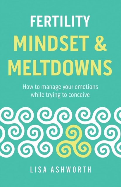 Cover for Lisa Ashworth · Fertility: Mindset &amp; Meltdowns: How to Manage Your Emotions While Trying to Conceive (Paperback Book) (2023)