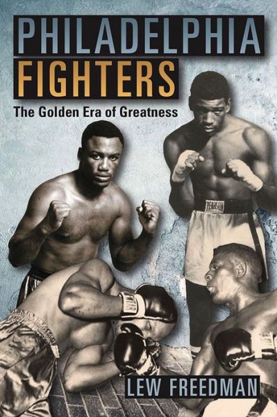 Cover for Lew Freedman · Philadelphia Fighters: the Golden Era of Greatness (Paperback Book) (2015)