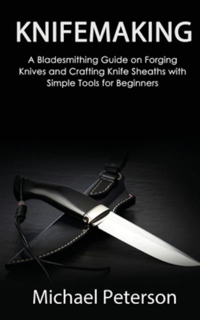 Knifemaking - Michael Peterson - Kirjat - Elite Novelty Print LLC - 9781951345655 - keskiviikko 24. maaliskuuta 2021