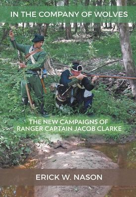 Cover for Erick W Nason · In the Company of Wolves: The New Campaigns of Ranger Captain Jacob Clarke (Hardcover Book) (2020)