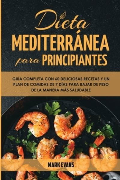 Dieta Mediterranea Para Principiantes - Mark Evans - Bøger - SD Publishing LLC - 9781951754655 - 22. marts 2020