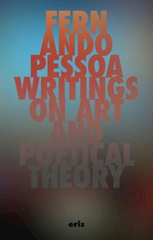 Writings on Art and Poetical Theory - Critical Century - Fernando Pessoa - Books - ERIS - 9781967751655 - August 29, 2025