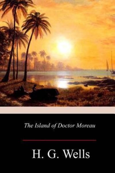 The Island of Doctor Moreau - H G Wells - Livros - Createspace Independent Publishing Platf - 9781973969655 - 3 de agosto de 2017
