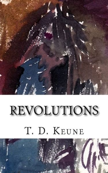 Revolutions - T D Keune - Bøger - Createspace Independent Publishing Platf - 9781975965655 - 30. august 2017