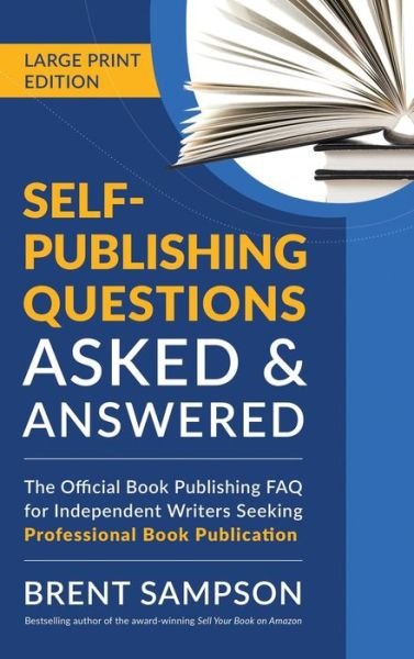 Cover for Brent Sampson · Self-Publishing Questions Asked &amp; Answered (LARGE PRINT EDITION): The Official Book Publishing FAQ for Independent Writers Seeking Professional Book Publication (Hardcover Book) [Large type / large print edition] (2020)