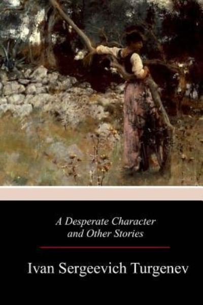 A Desperate Character and Other Stories - Ivan Sergeevich Turgenev - Books - Createspace Independent Publishing Platf - 9781977804655 - October 15, 2017