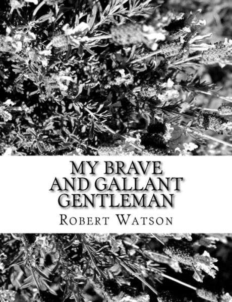 My Brave and Gallant Gentleman - Robert Watson - Books - Createspace Independent Publishing Platf - 9781981991655 - December 24, 2017