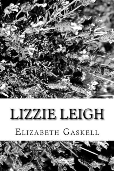 Lizzie Leigh - Elizabeth Cleghorn Gaskell - Books - CreateSpace Independent Publishing Platf - 9781984268655 - February 9, 2018