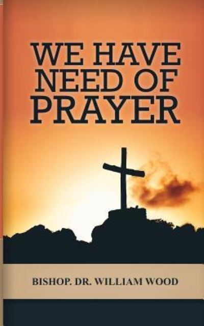 Cover for Dr William Wood · We Have Need of Prayer (Paperback Book) (2018)