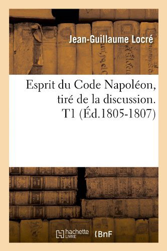 Jean-Guillaume Locre · Esprit Du Code Napoleon, Tire de la Discussion. T1 (Ed.1805-1807) - Sciences Sociales (Paperback Book) [French edition] (2012)