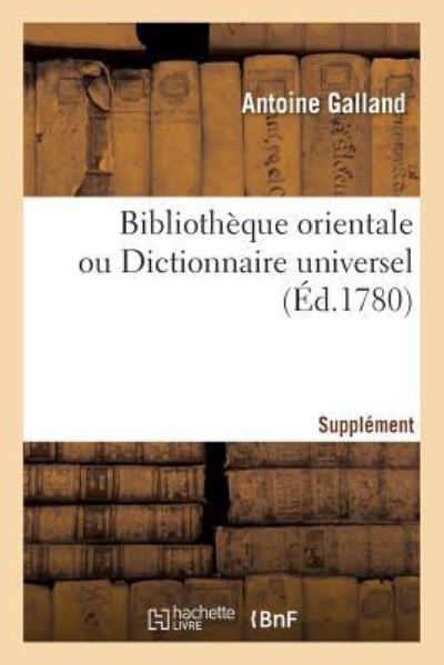 Bibliotheque Orientale Ou Dictionnaire Universel. Supplement - Antoine Galland - Books - Hachette Livre - BNF - 9782019259655 - May 1, 2018