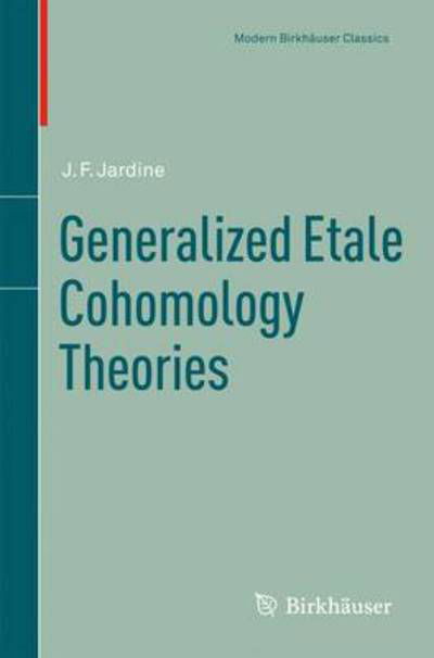 Generalized Etale Cohomology Theories - Modern Birkhauser Classics - John F. Jardine - Bøger - Springer Basel - 9783034800655 - 15. december 2010