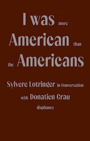 Cover for Sylvere Lotringer · I Was More American than the Americans - Sylvere Lotringer in Conversation with Donatien Grau (Paperback Book) (2021)