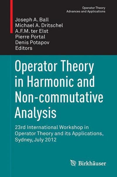Cover for Joseph a Ball · Operator Theory in Harmonic and Non-commutative Analysis: 23rd International Workshop in Operator Theory and its Applications, Sydney, July 2012 - Operator Theory: Advances and Applications (Innbunden bok) [2014 edition] (2014)