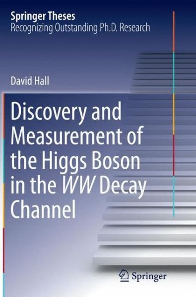 Cover for David Hall · Discovery and Measurement of the Higgs Boson in the WW Decay Channel - Springer Theses (Taschenbuch) [Softcover reprint of the original 1st ed. 2015 edition] (2016)