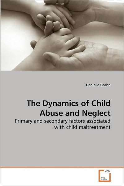 Cover for Danielle Beahn · The Dynamics of Child Abuse and Neglect: Primary and Secondary Factors Associated with Child Maltreatment (Paperback Book) (2009)