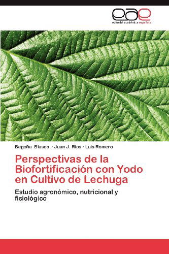 Cover for Luis Romero · Perspectivas De La Biofortificación Con Yodo en Cultivo De Lechuga: Estudio Agronómico, Nutricional Y Fisiológico (Paperback Book) [Spanish edition] (2012)