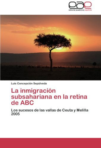 Cover for Luis Concepción Sepúlveda · La Inmigración Subsahariana en La Retina De Abc: Los Sucesos De Las Vallas De Ceuta Y Melilla 2005 (Paperback Book) [Spanish edition] (2012)