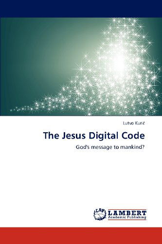 The Jesus Digital Code: God's Message to Mankind? - Lutvo Kuric - Books - LAP LAMBERT Academic Publishing - 9783659153655 - June 9, 2012