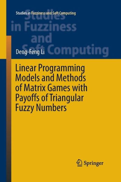 Cover for Deng-Feng Li · Linear Programming Models and Methods of Matrix Games with Payoffs of Triangular Fuzzy Numbers - Studies in Fuzziness and Soft Computing (Paperback Book) [Softcover reprint of the original 1st ed. 2016 edition] (2016)