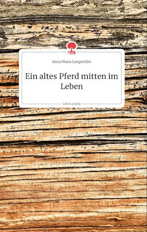 Cover for Anna Maria Langmüller · Ein altes Pferd mitten im Leben. Life is a Story - story.one (Hardcover Book) (2021)