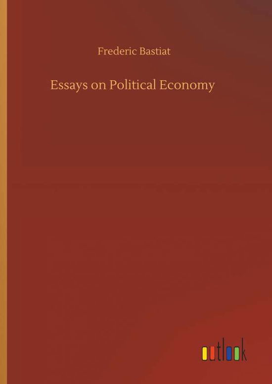 Cover for Bastiat · Essays on Political Economy (Book) (2019)